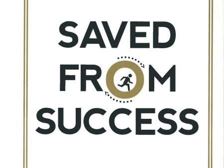 Saved From Success: How God Can Free You From Culture s Distortion Of Family, Work, And The Good Life Fashion