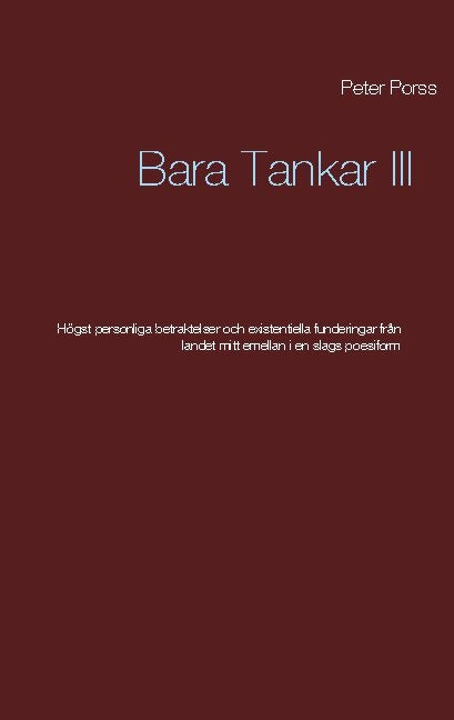 Bara tankar III : högst personliga betraktelser och existentiella funderingar från landet mitt emellanien slags poesiform Supply