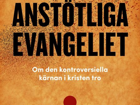 Det anstötliga evangeliet : om den kontroversiella kärnan i kristen tro Hot on Sale