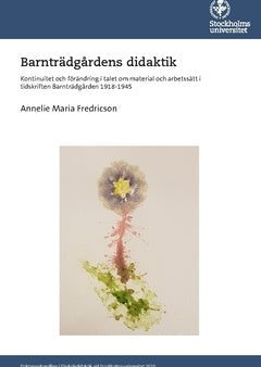 Barnträdgårdens didaktik : kontinuitet och förändring i talet om material och arbetssätt i tidskriften Barnträdgården 1918-1945 For Sale