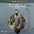 B. J. Harrison Reads The White Maniac: A Doctor s Tale Hot on Sale